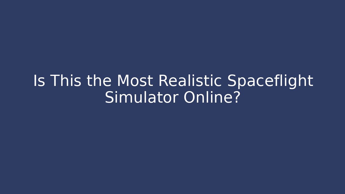 Is This the Most Realistic Spaceflight Simulator Online? - Create More Assets
