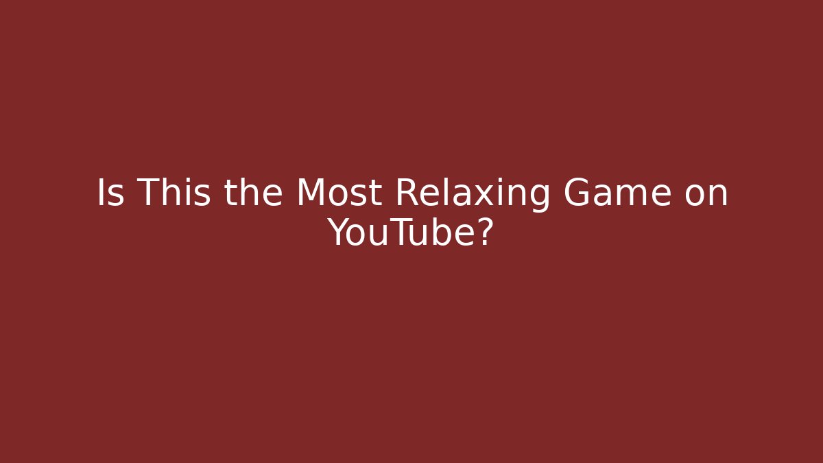 Is This the Most Relaxing Game on YouTube?