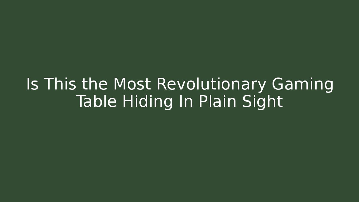 Is This the Most Revolutionary Gaming Table Hiding In Plain Sight