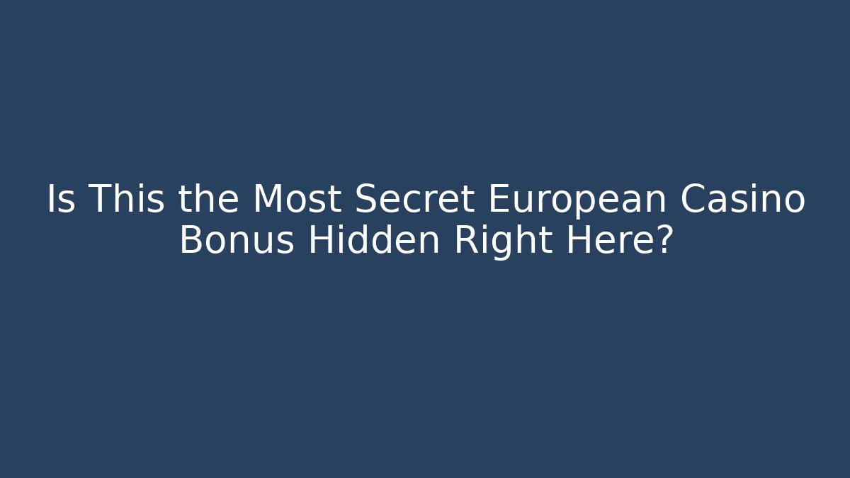 Is This the Most Secret European Casino Bonus Hidden Right Here?