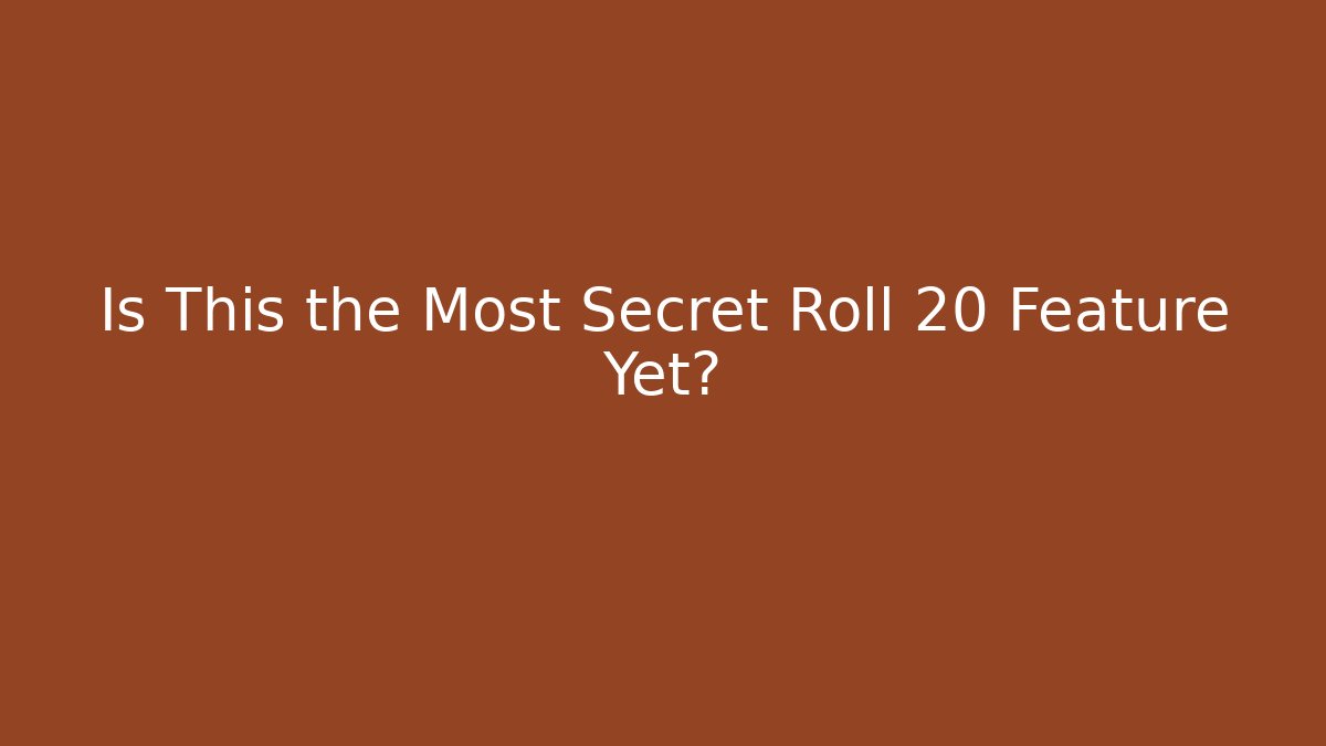 Is This the Most Secret Roll 20 Feature Yet?