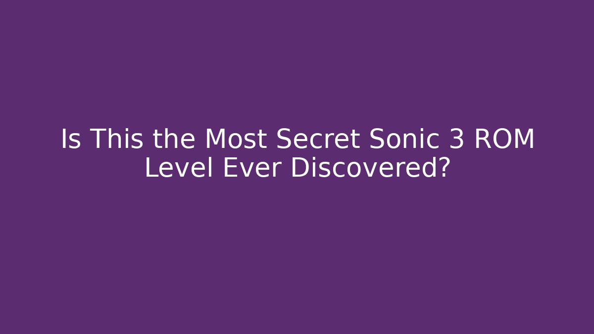 Is This the Most Secret Sonic 3 ROM Level Ever Discovered?
