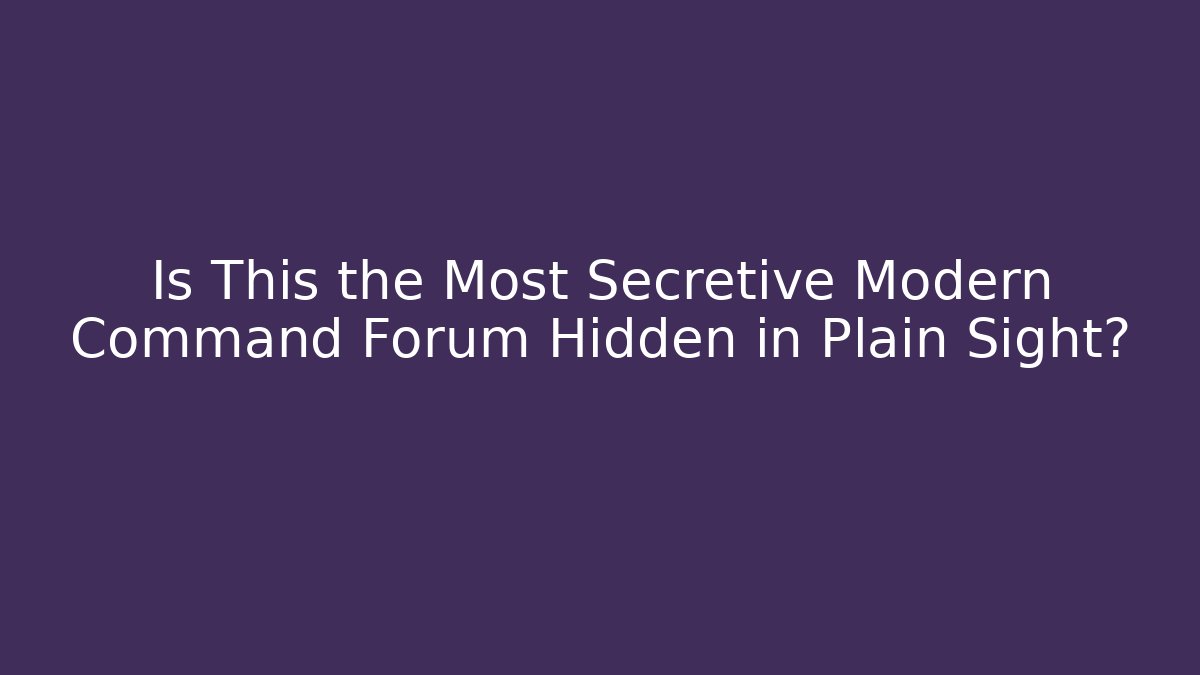 Is This the Most Secretive Modern Command Forum Hidden in Plain Sight?