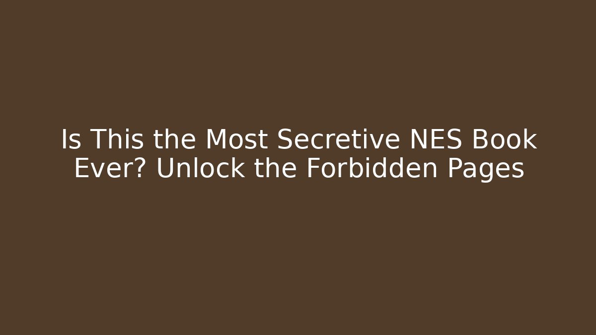 Is This the Most Secretive NES Book Ever? Unlock the Forbidden Pages