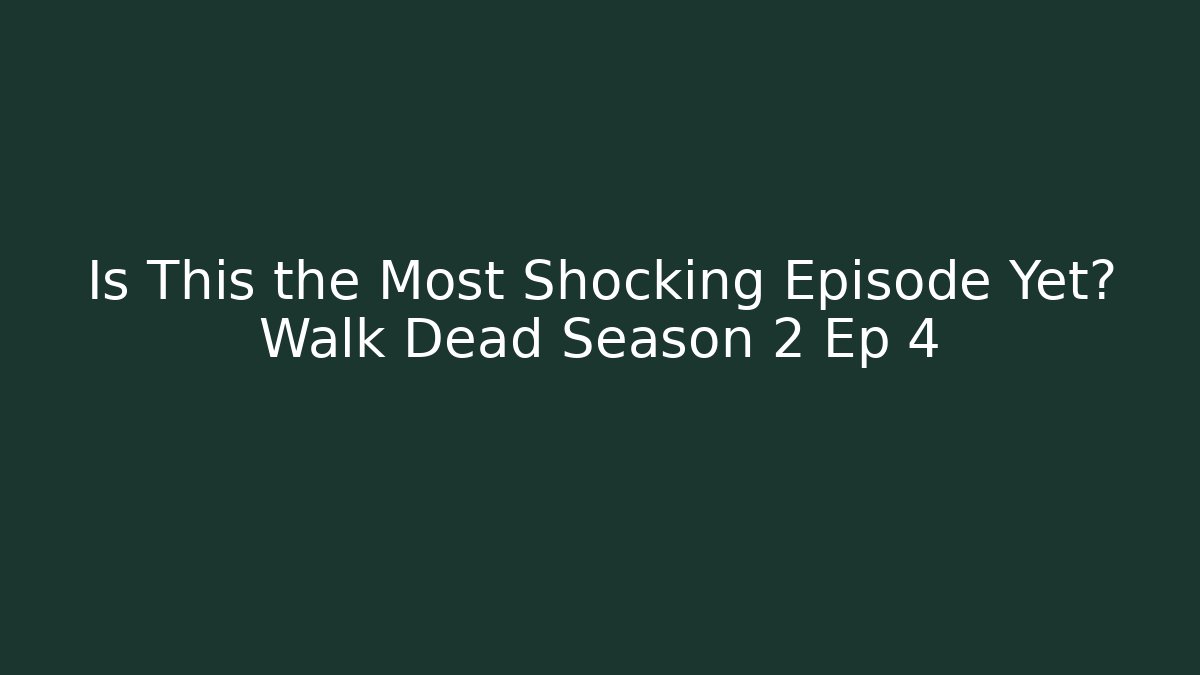 Is This the Most Shocking Episode Yet? Walk Dead Season 2 Ep 4