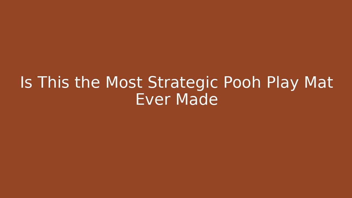Is This the Most Strategic Pooh Play Mat Ever Made