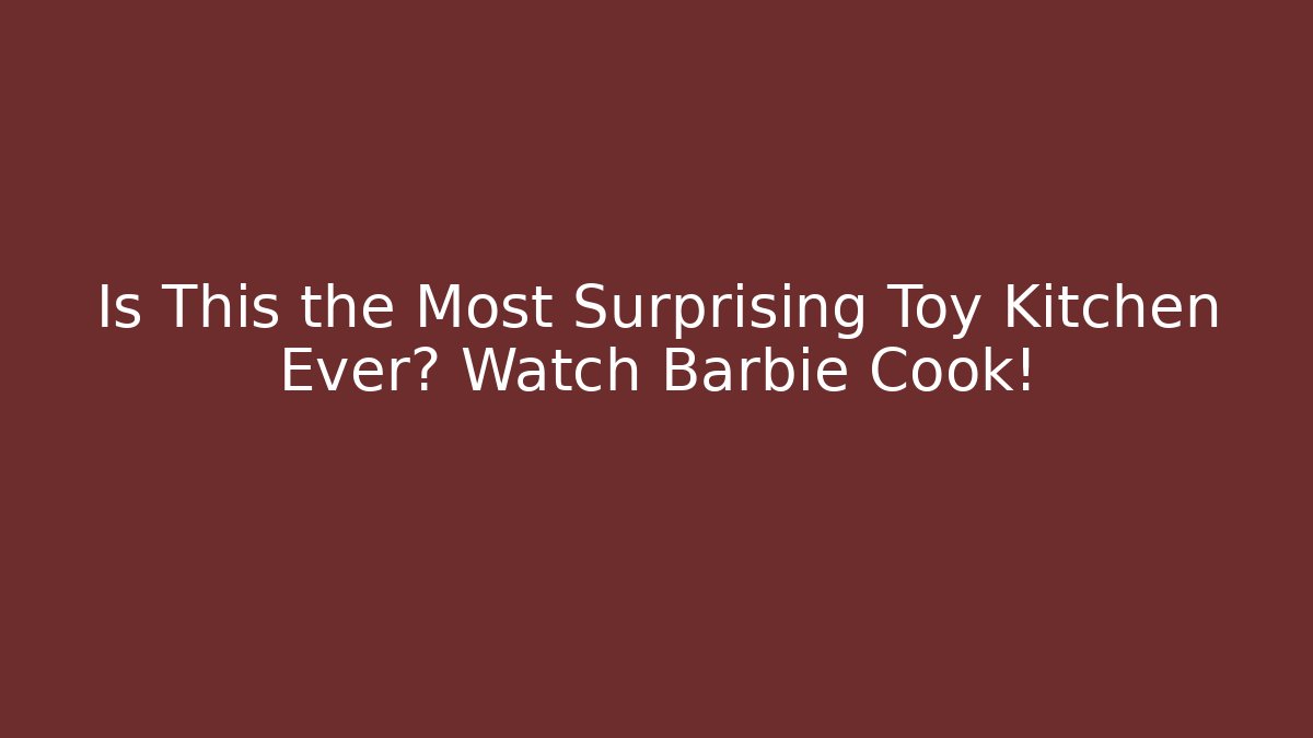 Is This the Most Surprising Toy Kitchen Ever? Watch Barbie Cook!