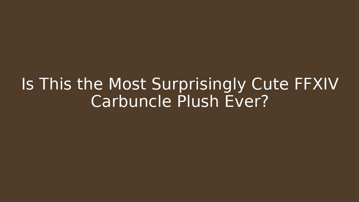 Is This the Most Surprisingly Cute FFXIV Carbuncle Plush Ever?