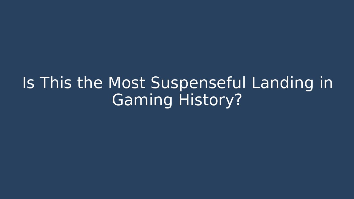 Is This the Most Suspenseful Landing in Gaming History?