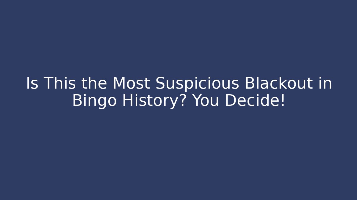 Is This the Most Suspicious Blackout in Bingo History? You Decide!