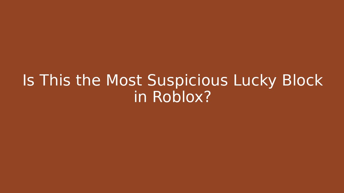 Is This the Most Suspicious Lucky Block in Roblox?