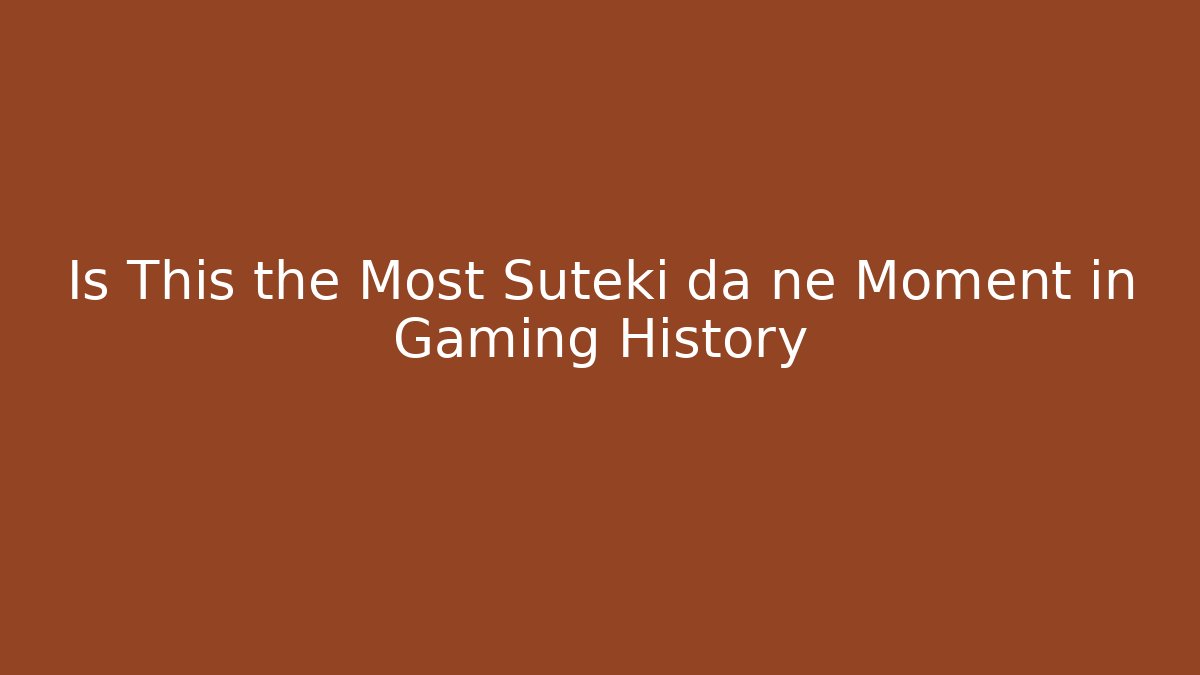 Is This the Most Suteki da ne Moment in Gaming History