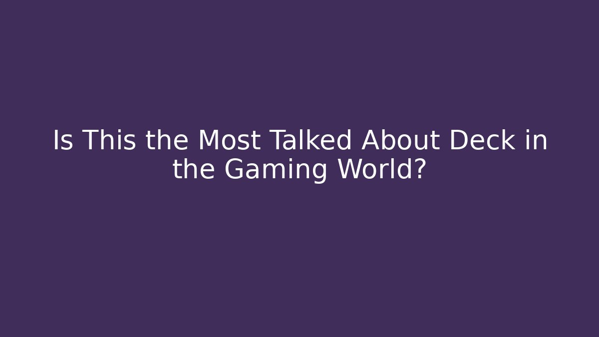 Is This the Most Talked About Deck in the Gaming World? - Create More Assets