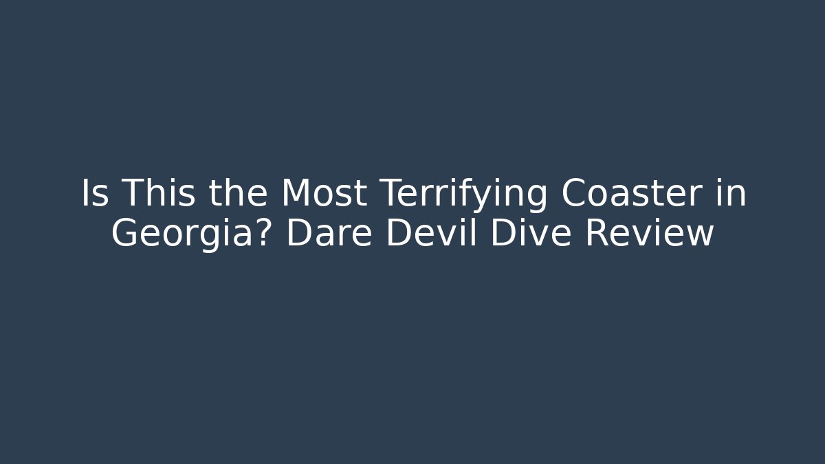 Is This the Most Terrifying Coaster in Georgia? Dare Devil Dive Review