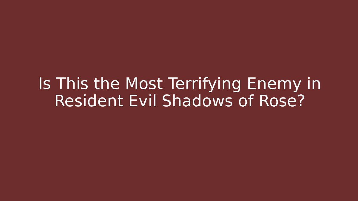 Is This the Most Terrifying Enemy in Resident Evil Shadows of Rose?