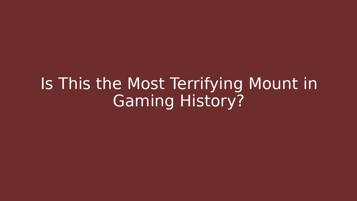 Is This the Most Terrifying Mount in Gaming History?