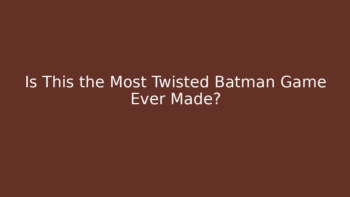Is This the Most Twisted Batman Game Ever Made?