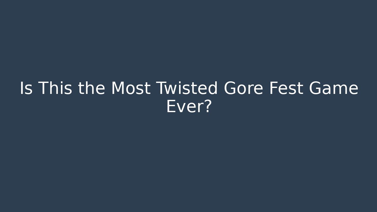 Is This the Most Twisted Gore Fest Game Ever?