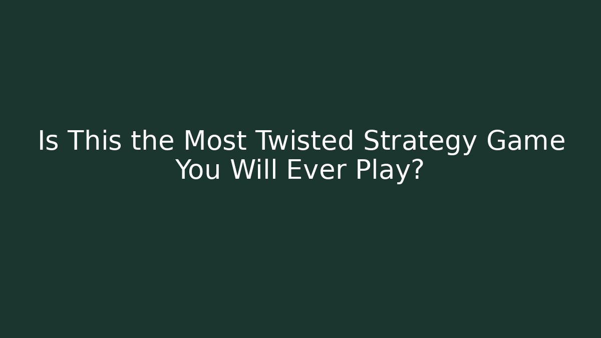 Is This the Most Twisted Strategy Game You Will Ever Play?
