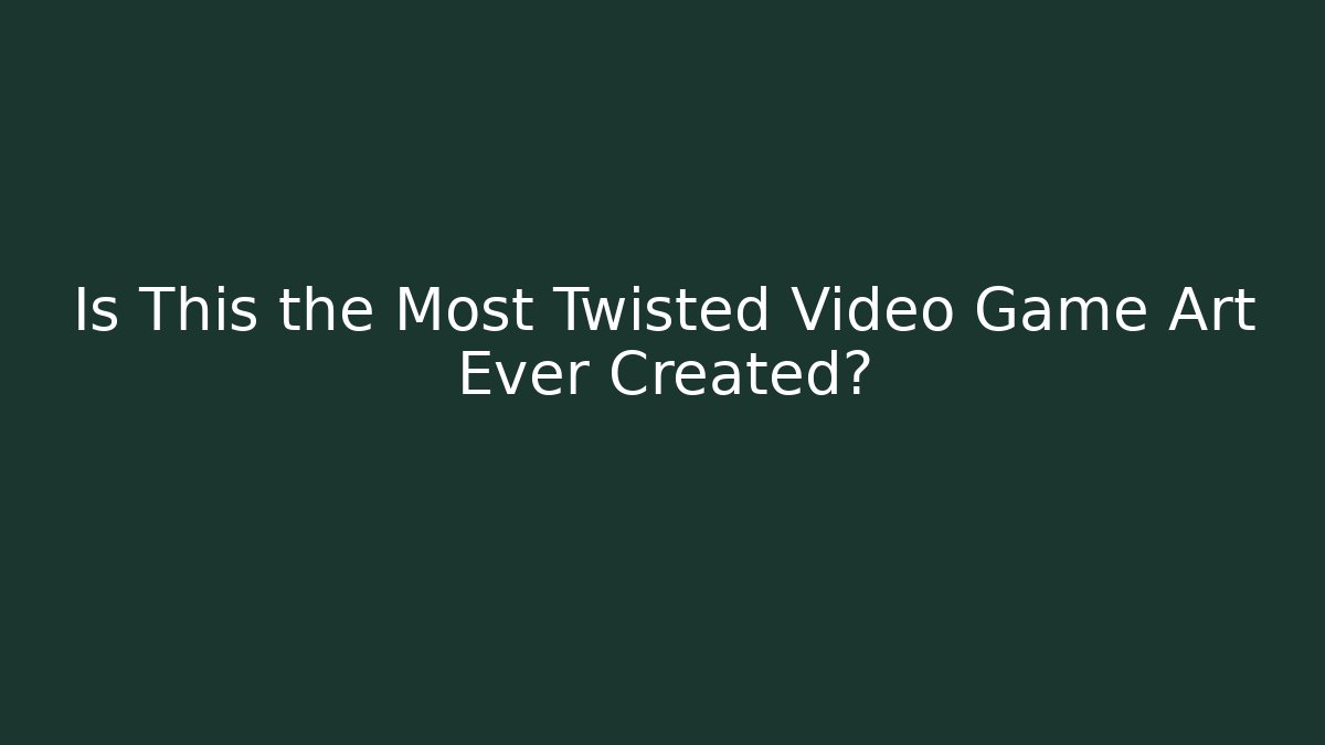 Is This the Most Twisted Video Game Art Ever Created?