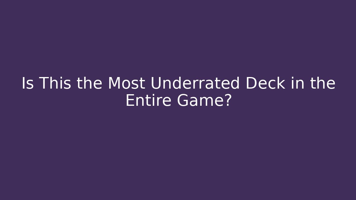 Is This the Most Underrated Deck in the Entire Game?