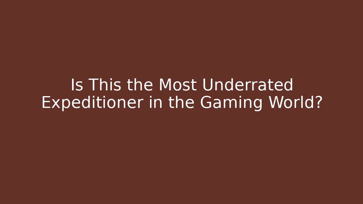 Is This the Most Underrated Expeditioner in the Gaming World?