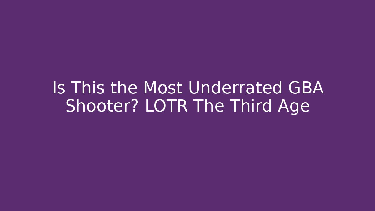 Is This the Most Underrated GBA Shooter? LOTR The Third Age