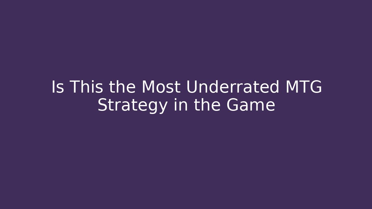 Is This the Most Underrated MTG Strategy in the Game