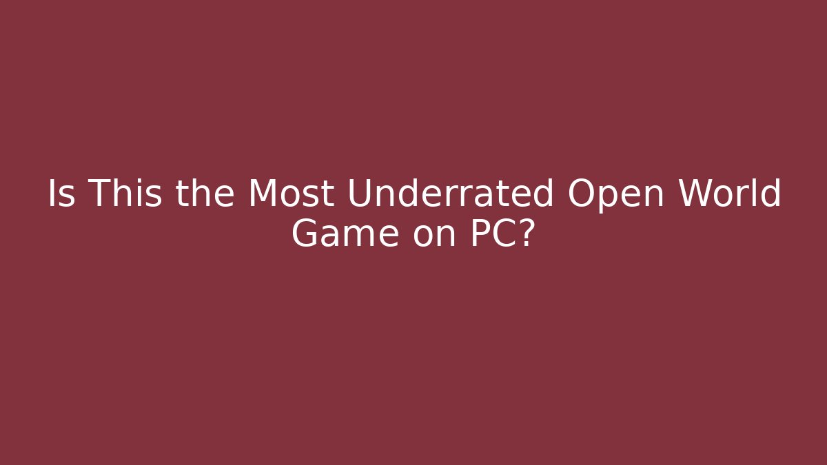 Is This the Most Underrated Open World Game on PC?