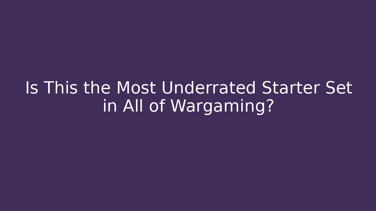 Is This the Most Underrated Starter Set in All of Wargaming?
