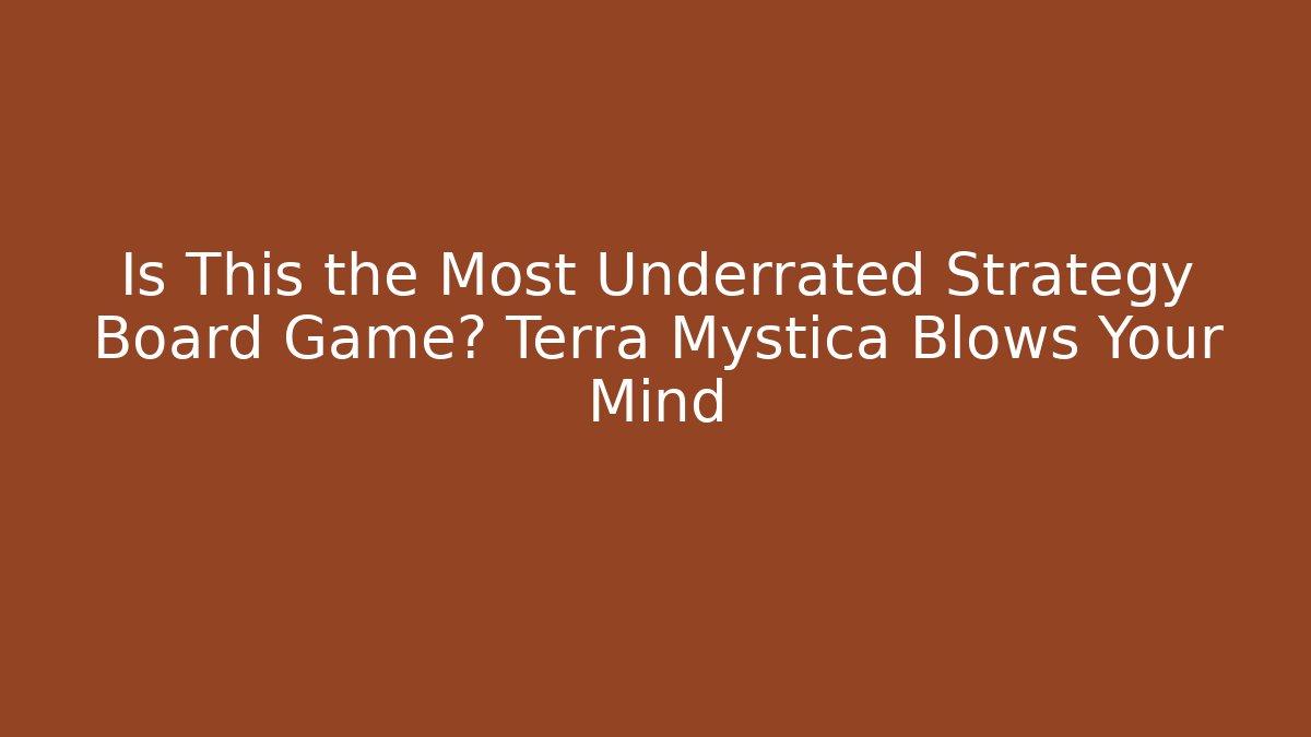 Is This the Most Underrated Strategy Board Game? Terra Mystica Blows Your Mind