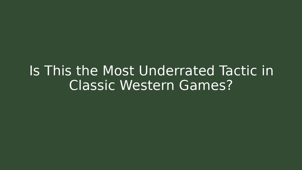 Is This the Most Underrated Tactic in Classic Western Games? - Create More Assets