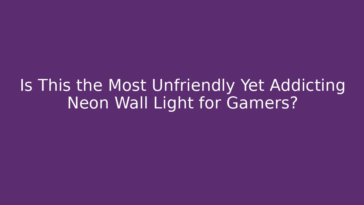 Is This the Most Unfriendly Yet Addicting Neon Wall Light for Gamers?