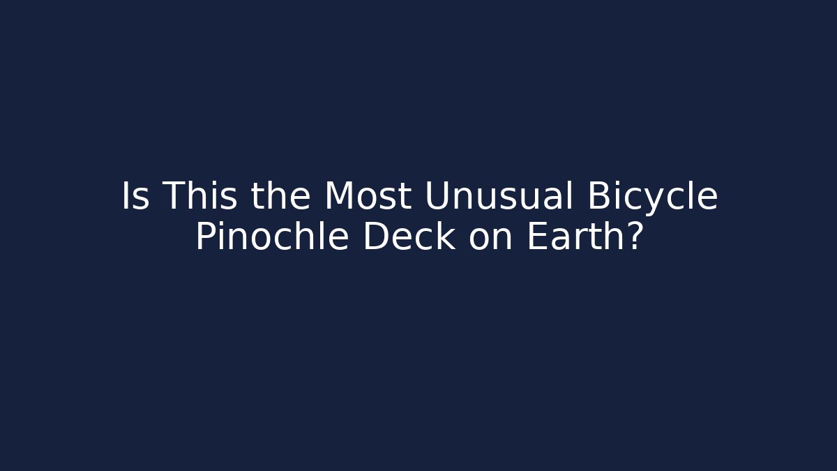 Is This the Most Unusual Bicycle Pinochle Deck on Earth?