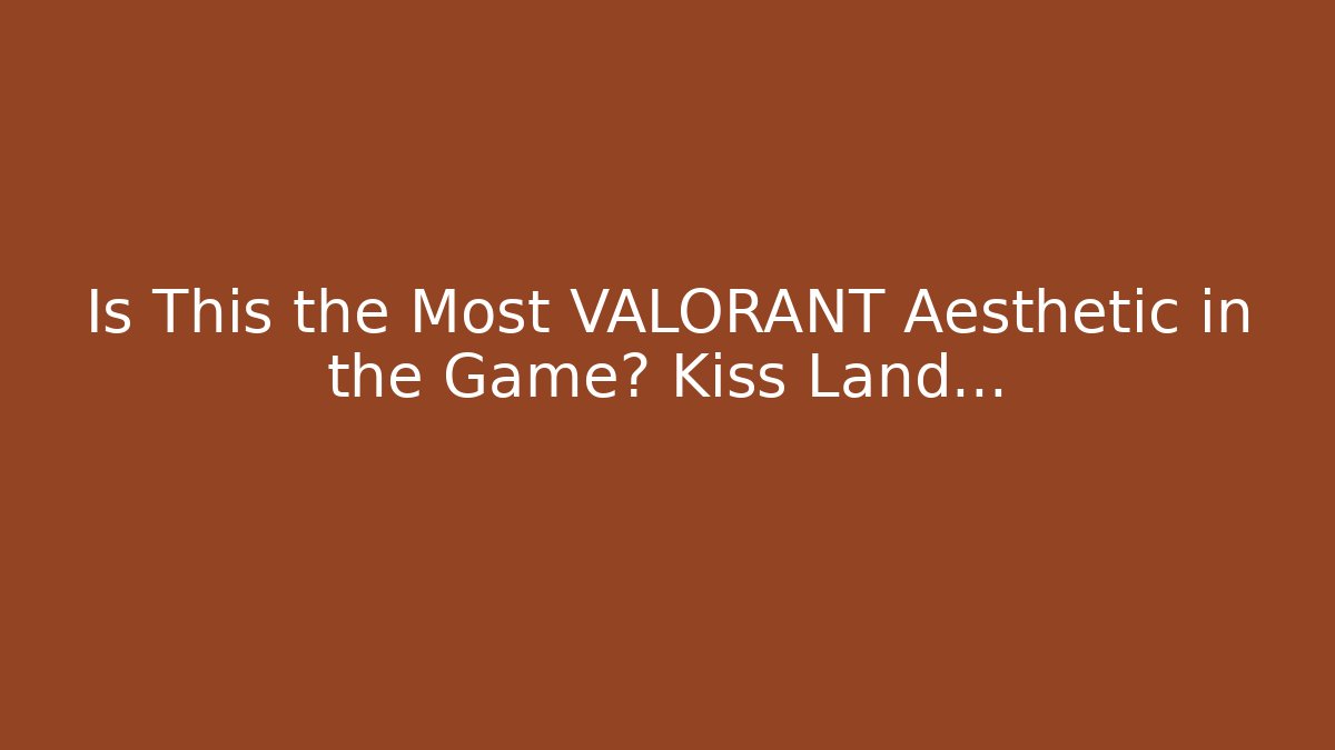Is This the Most VALORANT Aesthetic in the Game? Kiss Land…