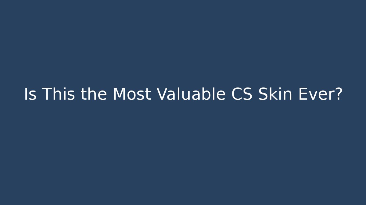 Is This the Most Valuable CS Skin Ever? - Create More Assets