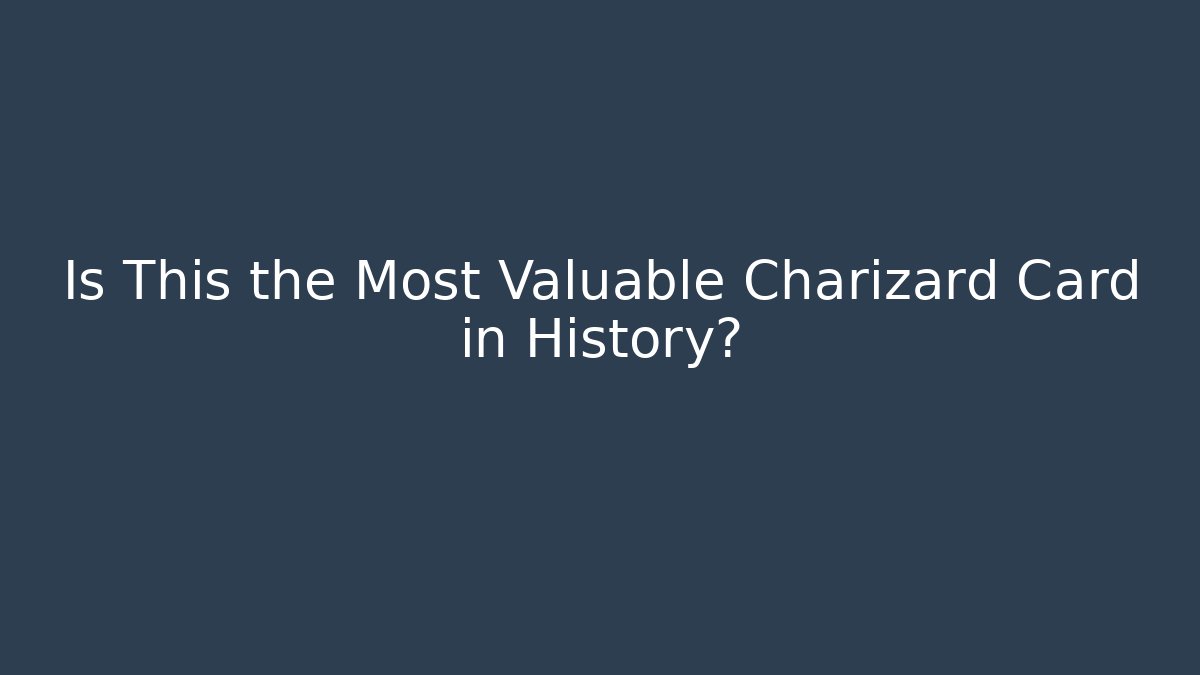 Is This the Most Valuable Charizard Card in History? - Create More Assets