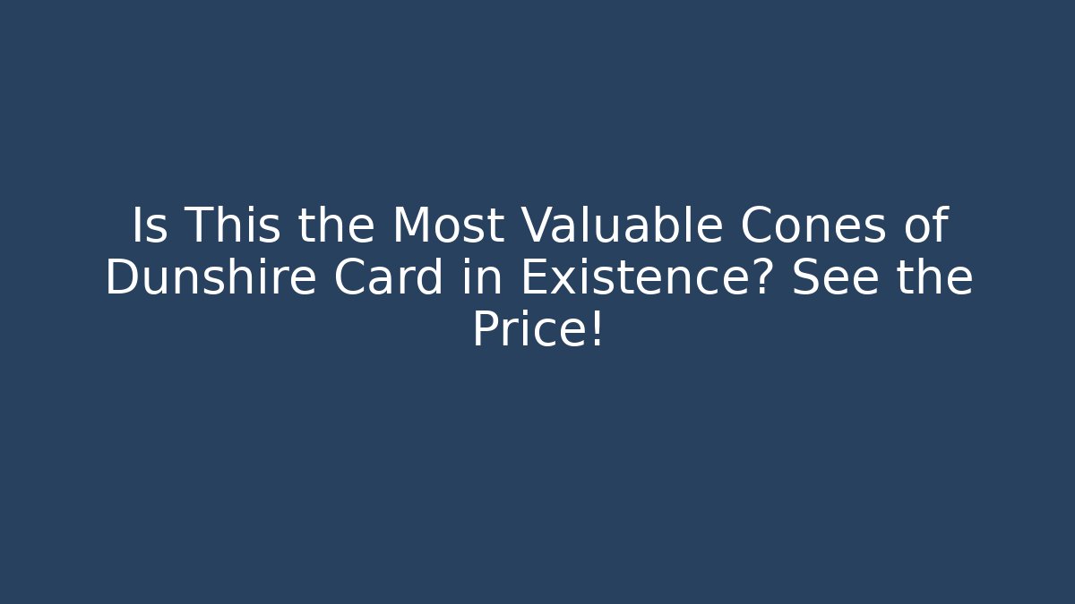 Is This the Most Valuable Cones of Dunshire Card in Existence? See the Price!