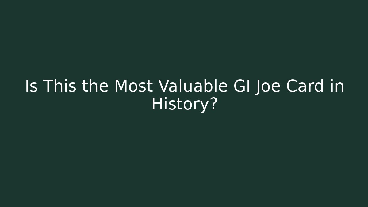 Is This the Most Valuable GI Joe Card in History?