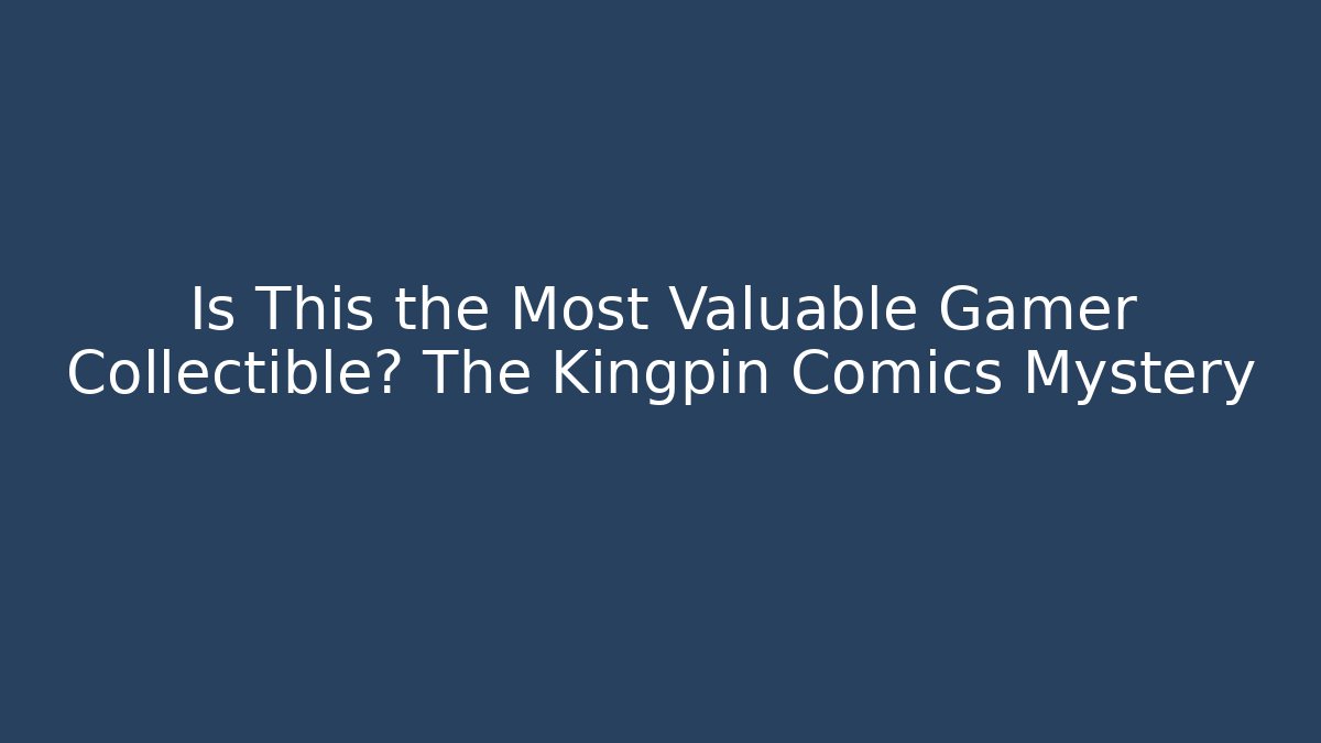 Is This the Most Valuable Gamer Collectible? The Kingpin Comics Mystery