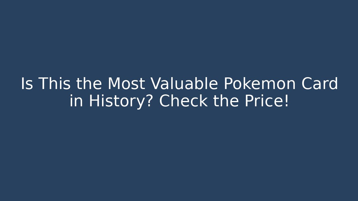 Is This the Most Valuable Pokémon Card in History? Check the Price!