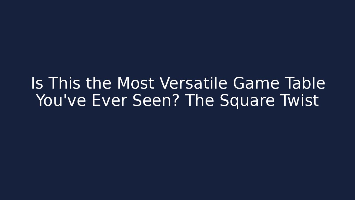 Is This the Most Versatile Game Table You’ve Ever Seen? The Square Twist - Create More Assets