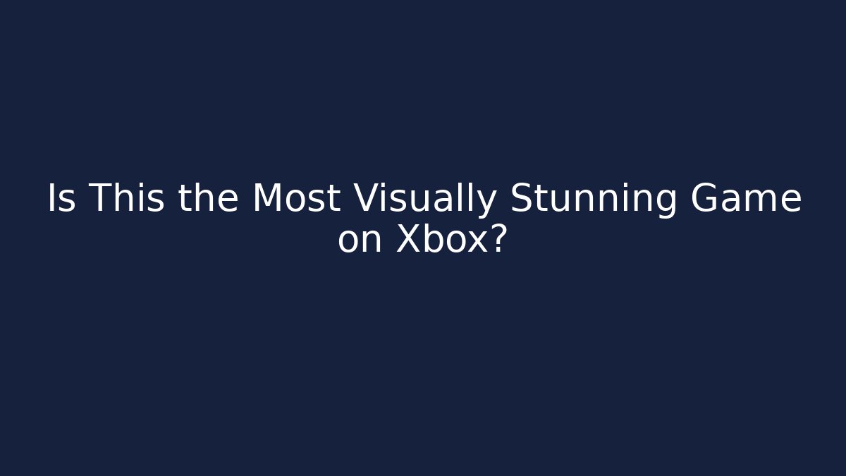 Is This the Most Visually Stunning Game on Xbox?