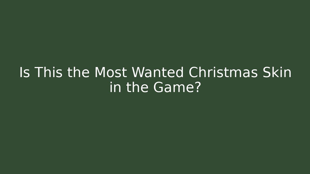 Is This the Most Wanted Christmas Skin in the Game?