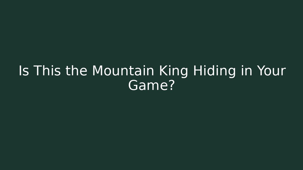 Is This the Mountain King Hiding in Your Game?