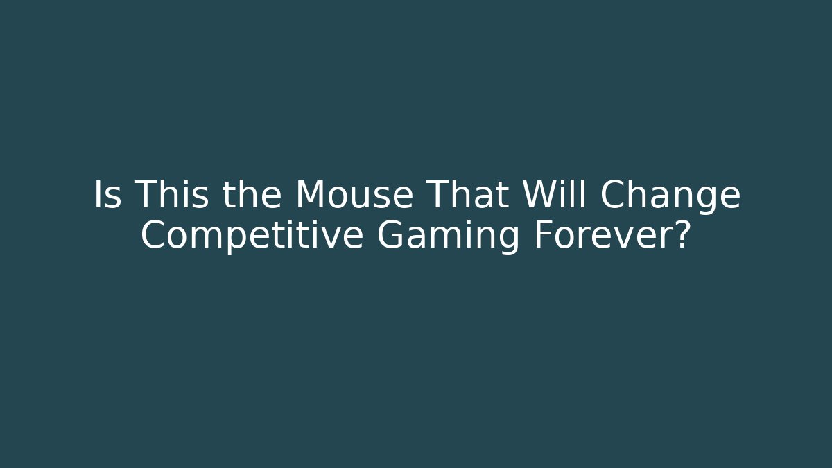 Is This the Mouse That Will Change Competitive Gaming Forever?