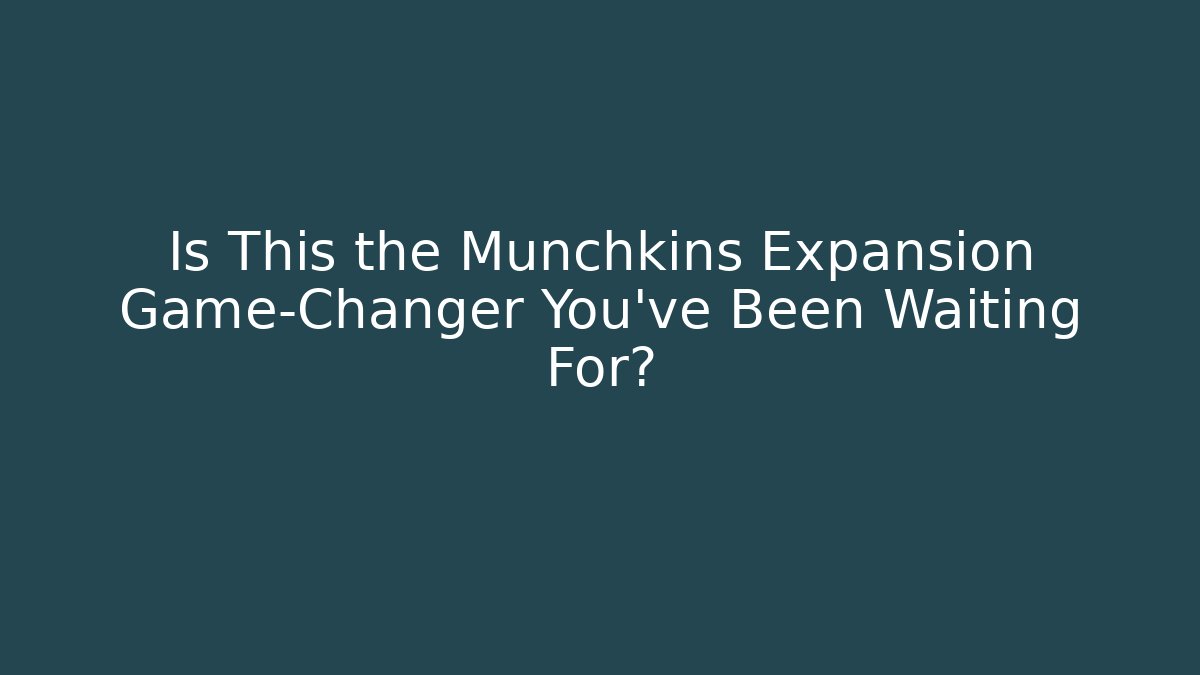 Is This the Munchkins Expansion Game-Changer You've Been Waiting For?