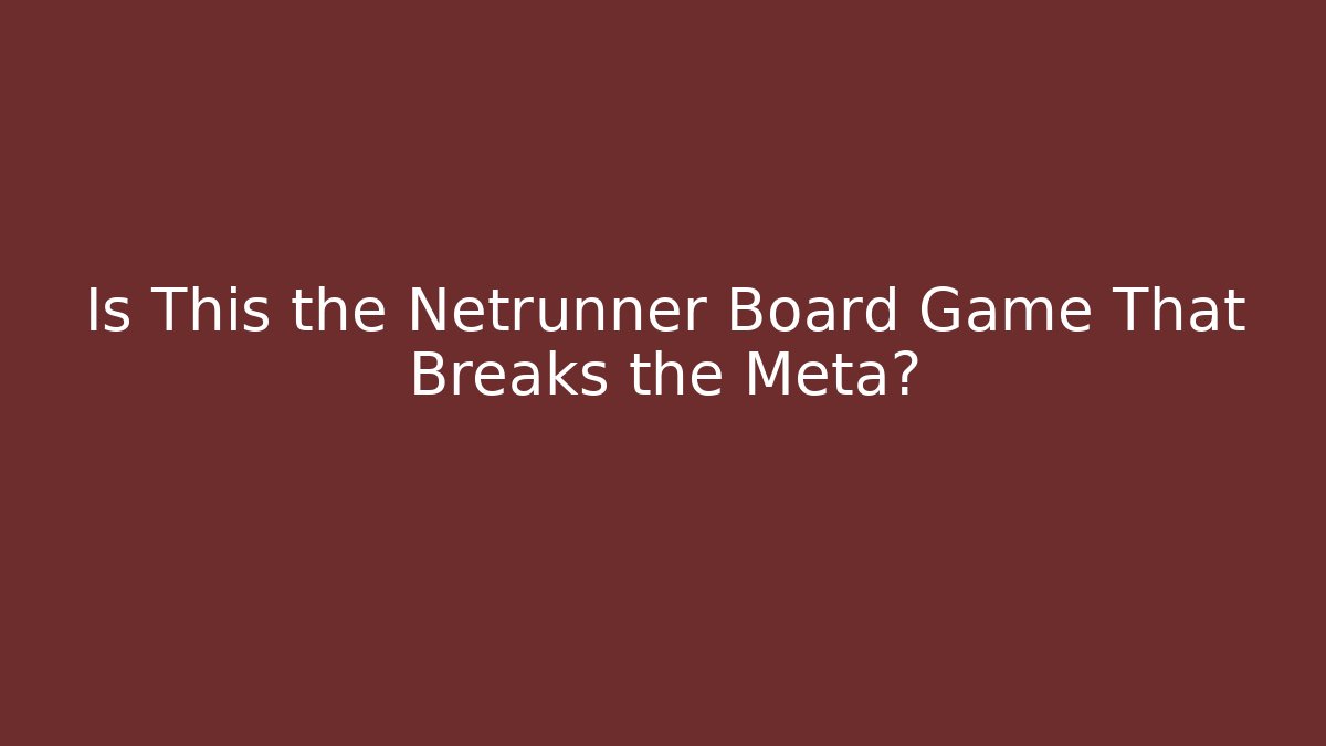 Is This the Netrunner Board Game That Breaks the Meta?