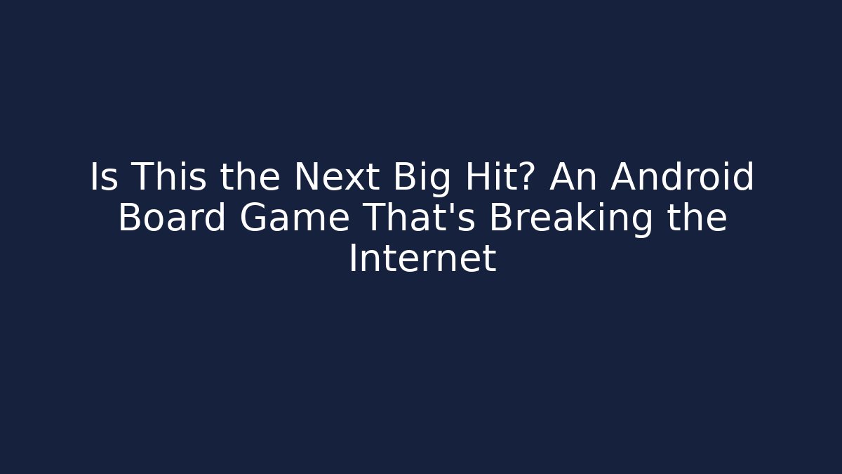 Is This the Next Big Hit? An Android Board Game That's Breaking the Internet