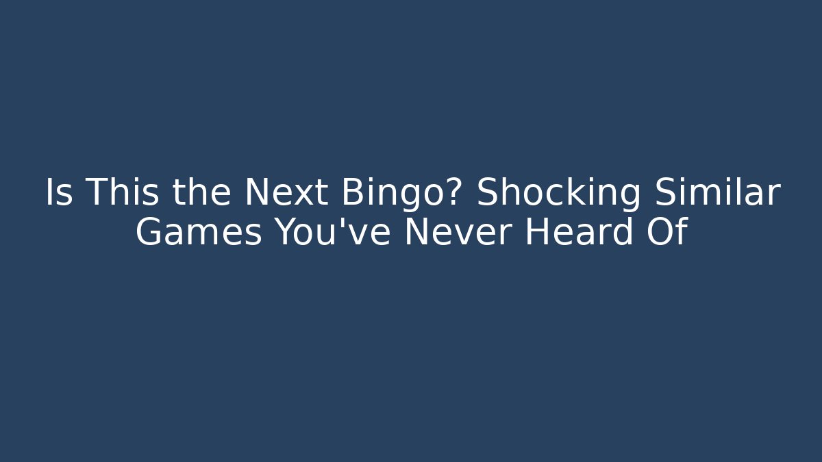 Is This the Next Bingo? Shocking Similar Games You’ve Never Heard Of